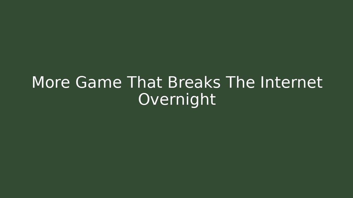 More Game That Breaks The Internet Overnight - Create More Assets