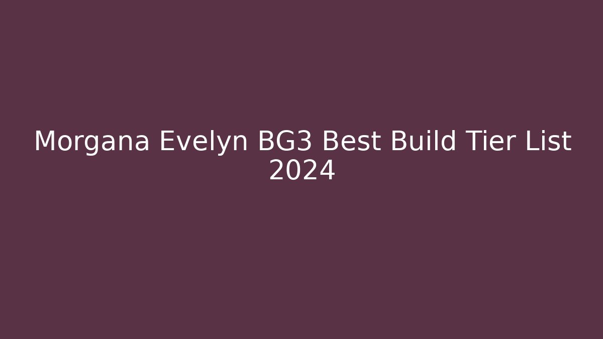 Morgana Evelyn BG3 Best Build Tier List 2024