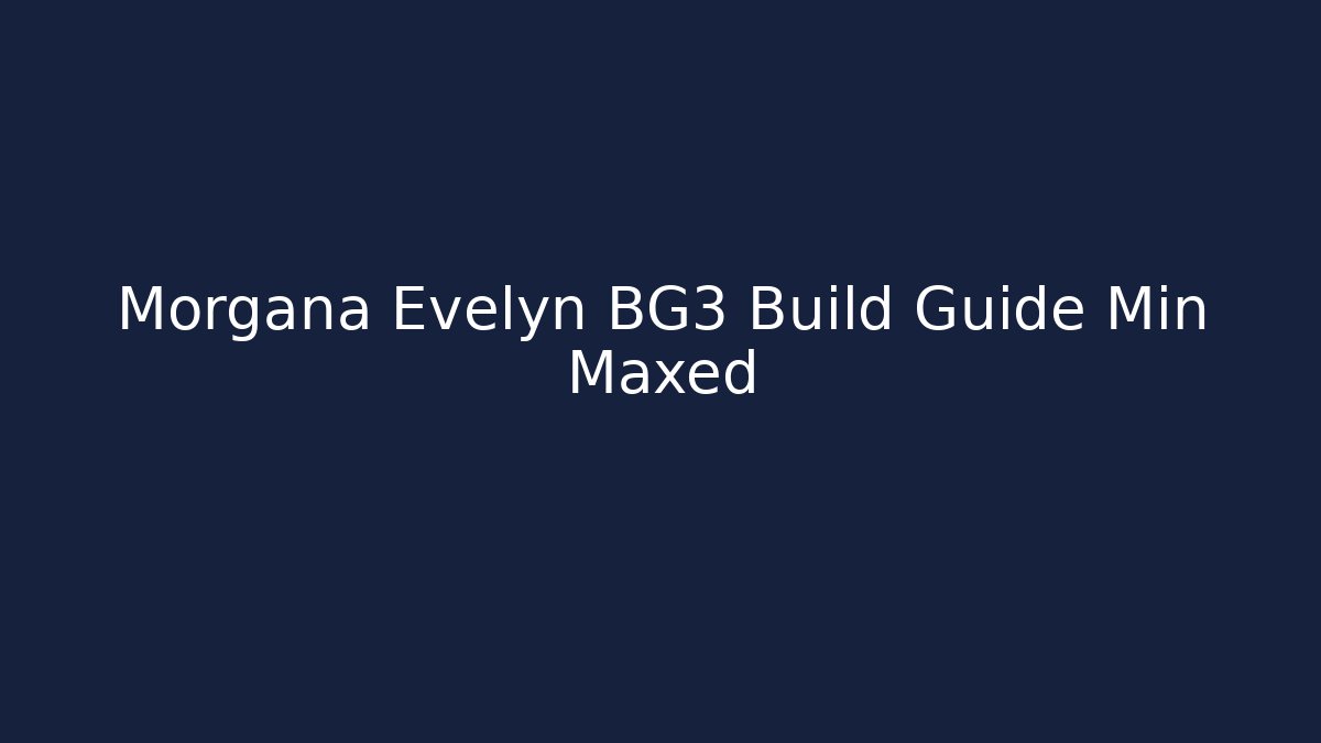 Morgana Evelyn BG3 Build Guide Min Maxed
