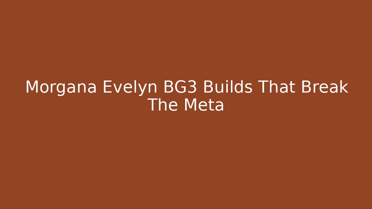 Morgana Evelyn BG3 Builds That Break The Meta