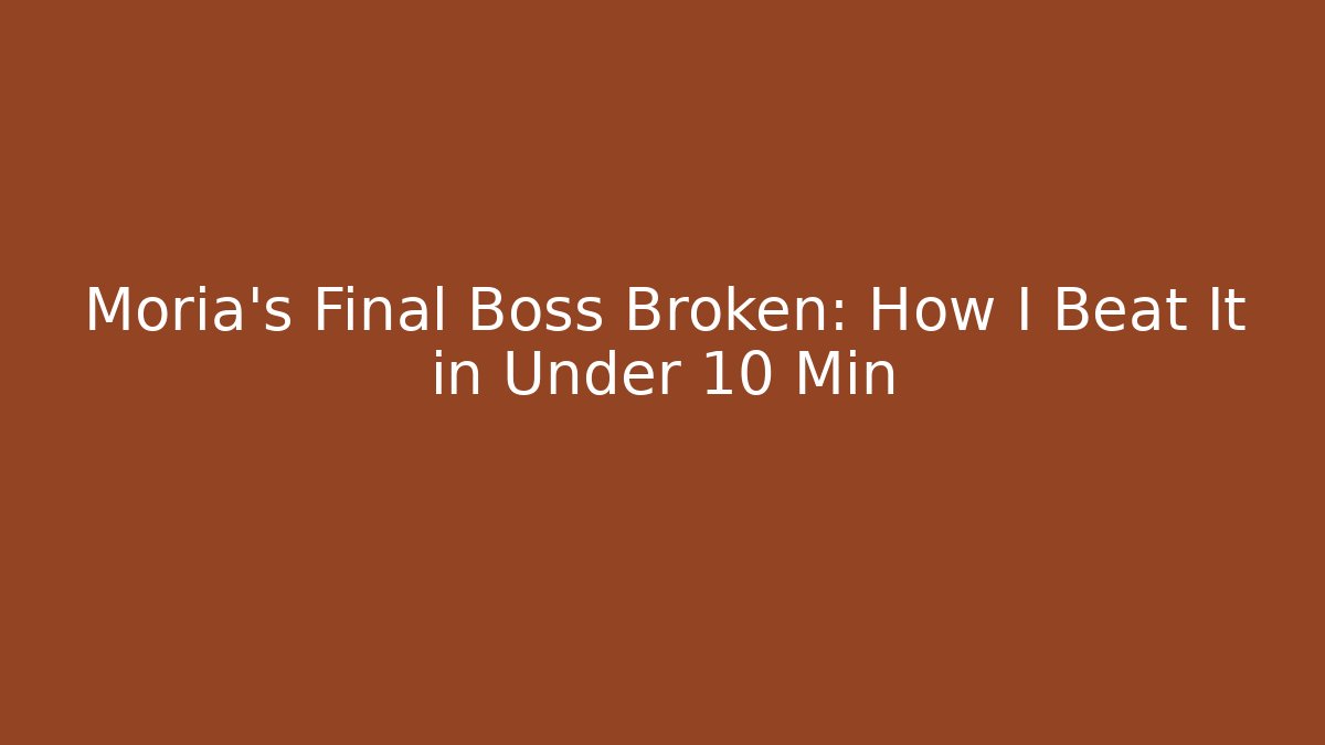 Moria's Final Boss Broken: How I Beat It in Under 10 Min