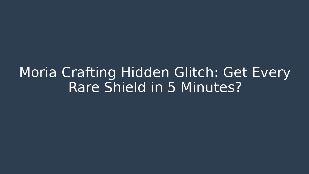 Moria Crafting Hidden Glitch: Get Every Rare Shield in 5 Minutes?