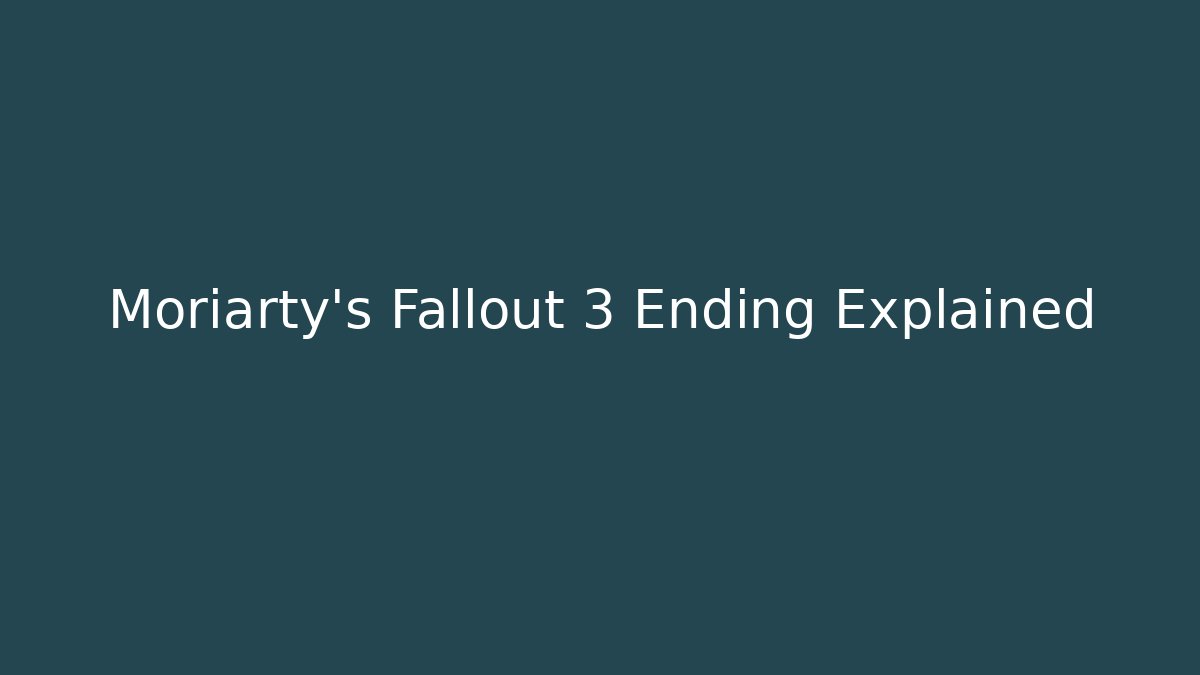 Moriarty's Fallout 3 Ending Explained