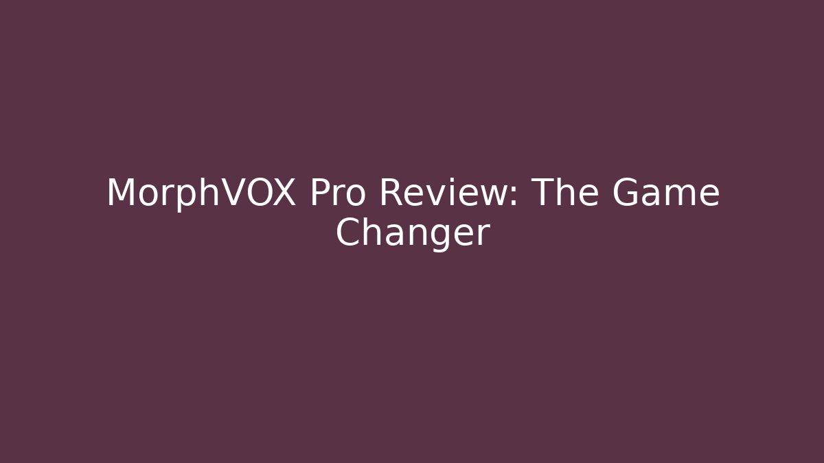 MorphVOX Pro Review: The Game Changer