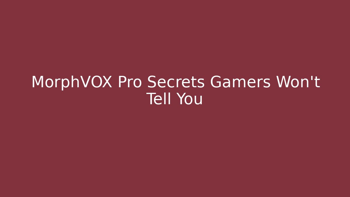 MorphVOX Pro Secrets Gamers Won't Tell You