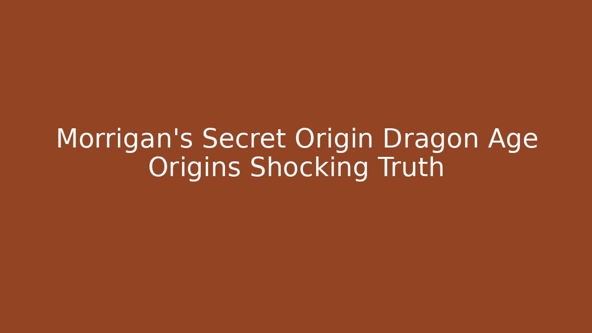 Morrigan's Secret Origin Dragon Age Origins Shocking Truth
