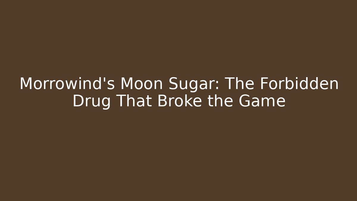 Morrowind's Moon Sugar: The Forbidden Drug That Broke the Game