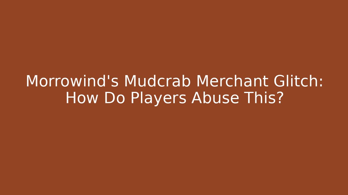 Morrowind's Mudcrab Merchant Glitch: How Do Players Abuse This?