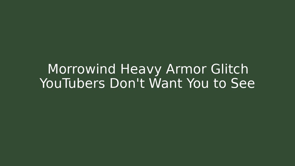 Morrowind Heavy Armor Glitch YouTubers Don't Want You to See