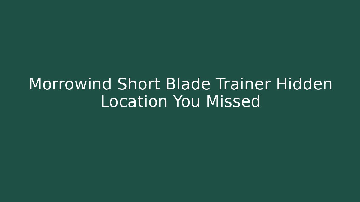 Morrowind Short Blade Trainer Hidden Location You Missed