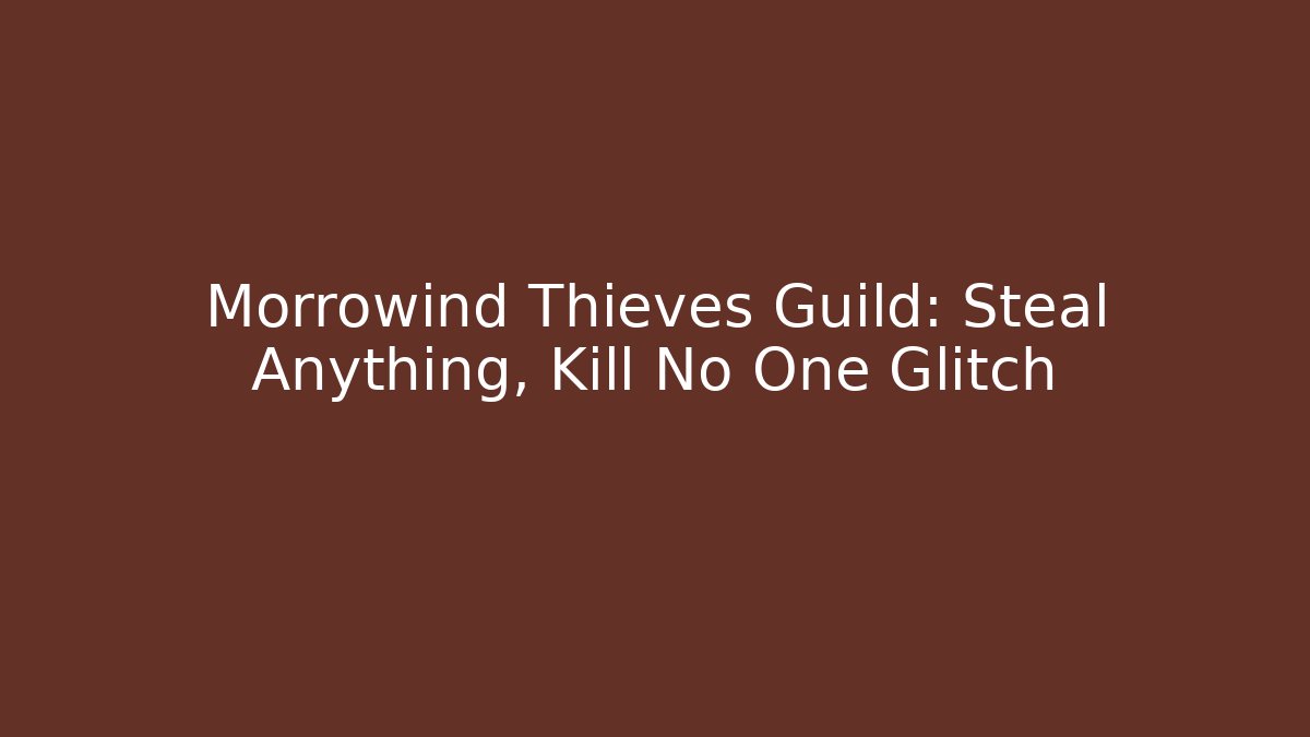 Morrowind Thieves Guild: Steal Anything, Kill No One Glitch
