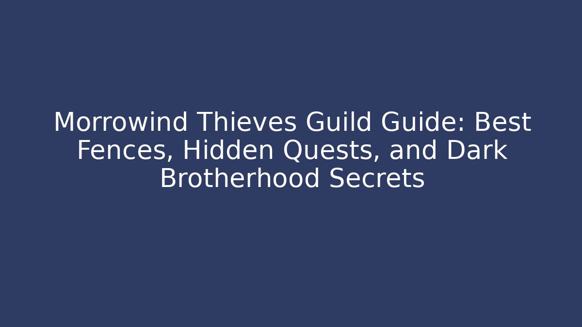 Morrowind Thieves Guild Guide: Best Fences, Hidden Quests, and Dark Brotherhood Secrets