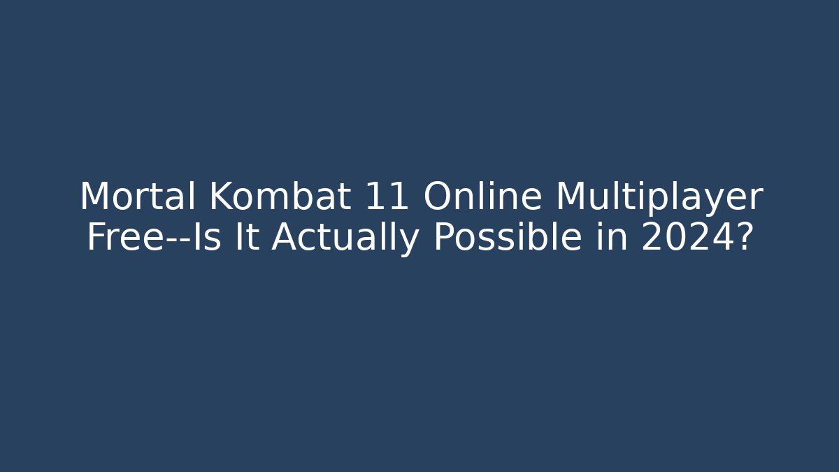 Mortal Kombat 11 Online Multiplayer Free—Is It Actually Possible in 2024?