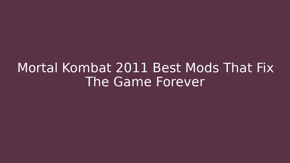 Mortal Kombat 2011 Best Mods That Fix The Game Forever - Create More Assets