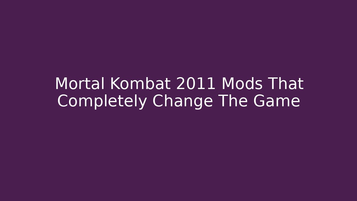 Mortal Kombat 2011 Mods That Completely Change The Game