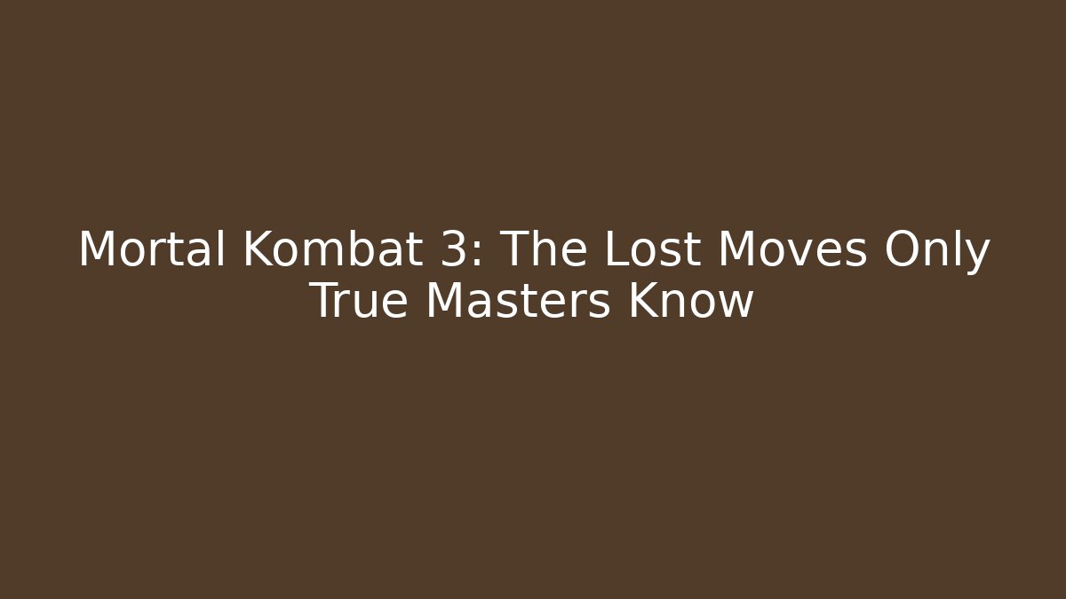 Mortal Kombat 3: The Lost Moves Only True Masters Know