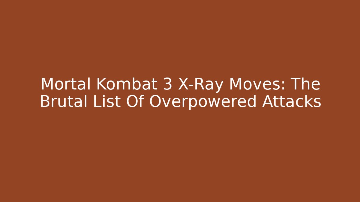 Mortal Kombat 3 X-Ray Moves: The Brutal List Of Overpowered Attacks