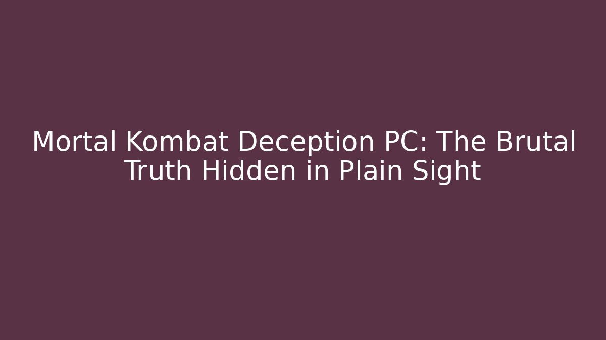 Mortal Kombat Deception PC: The Brutal Truth Hidden in Plain Sight