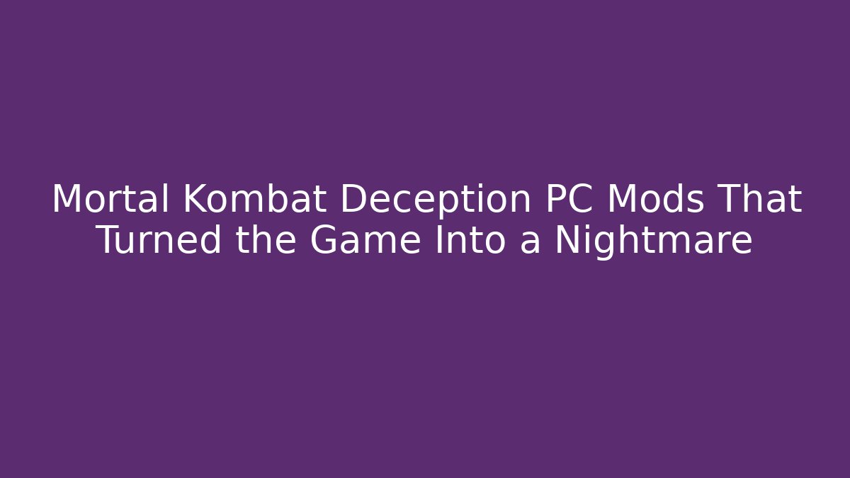 Mortal Kombat Deception PC Mods That Turned the Game Into a Nightmare