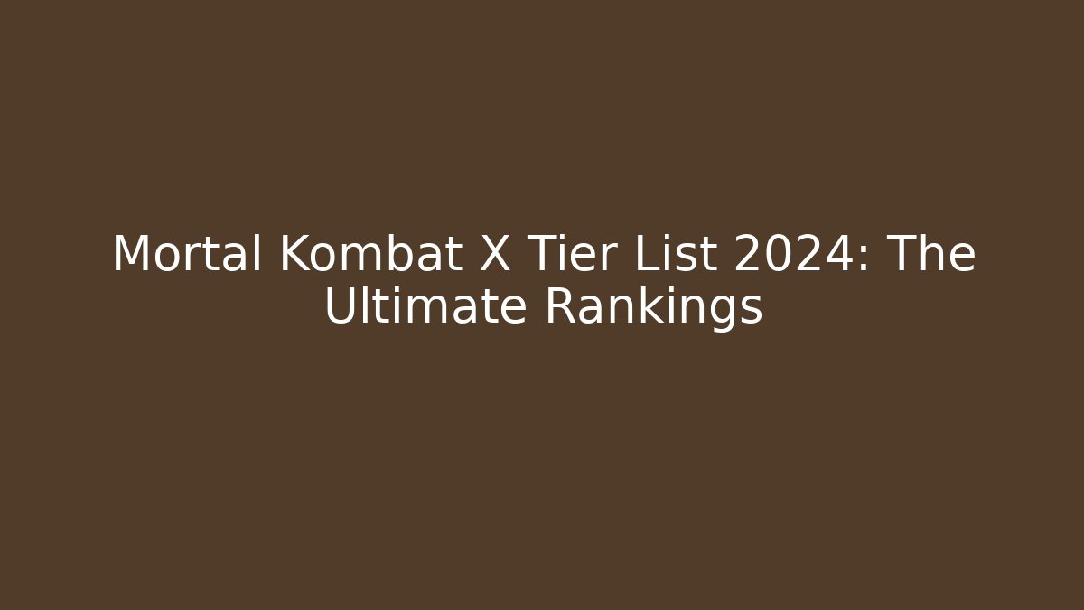 Mortal Kombat X Tier List 2024: The Ultimate Rankings