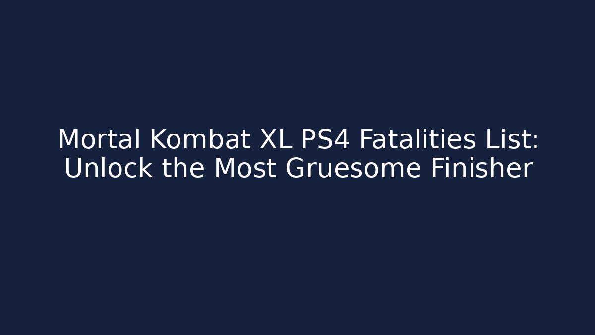 Mortal Kombat XL PS4 Fatalities List: Unlock the Most Gruesome Finisher