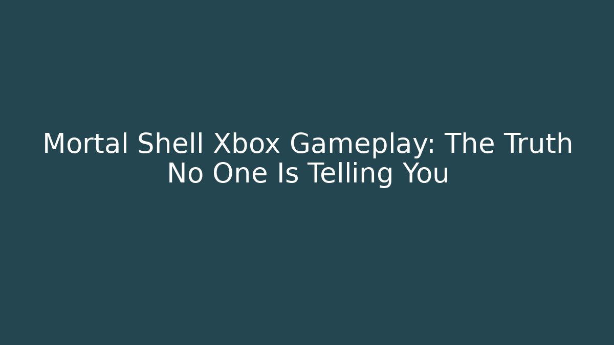Mortal Shell Xbox Gameplay: The Truth No One Is Telling You