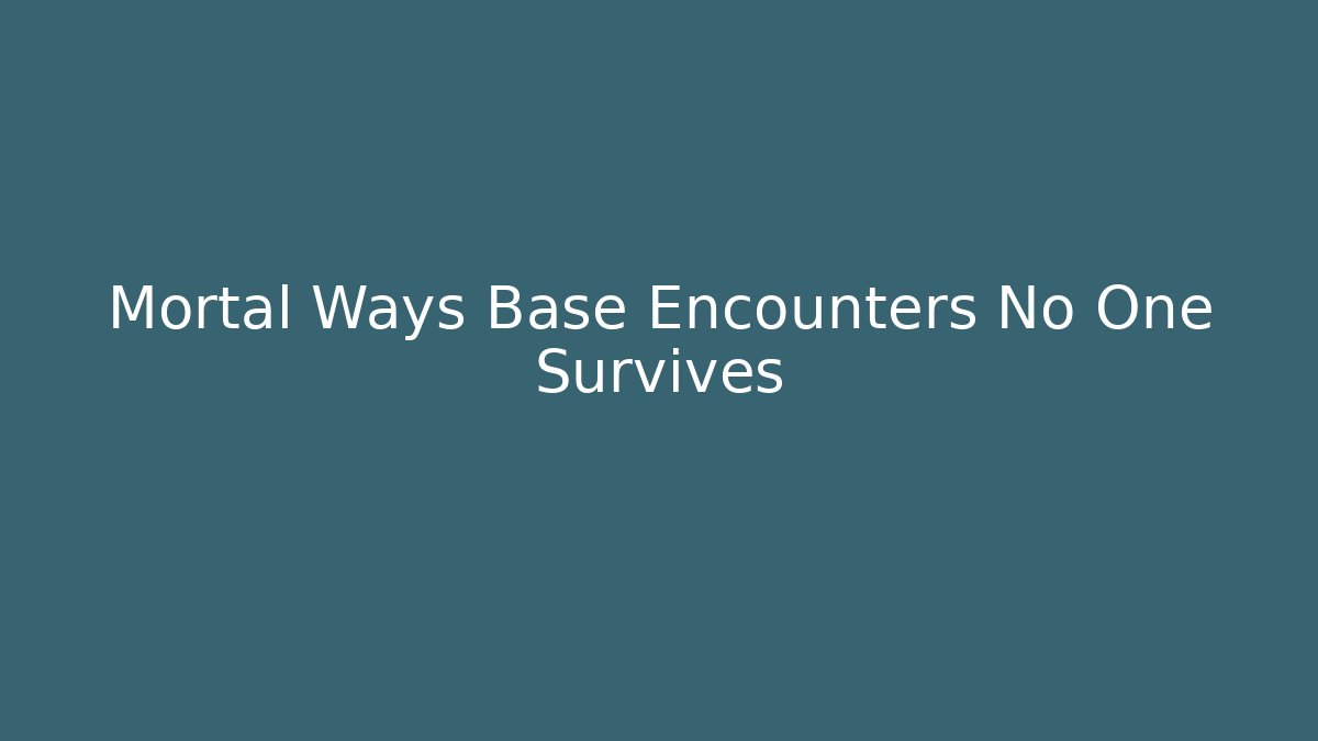 Mortal Ways Base Encounters No One Survives - Create More Assets