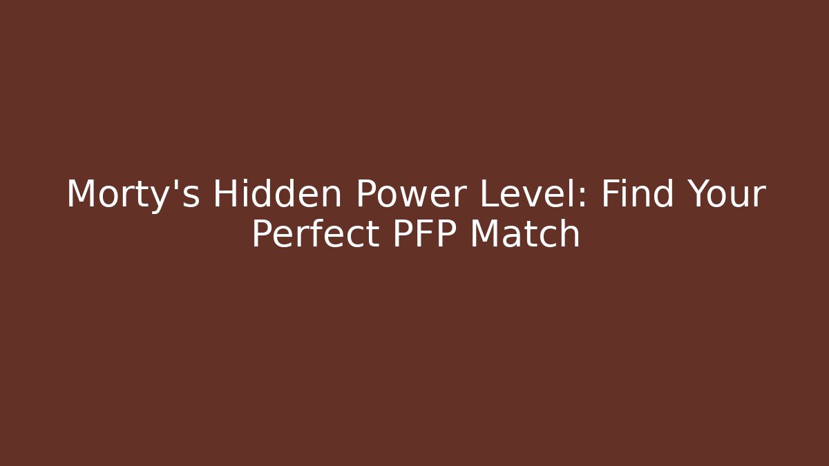 Morty’s Hidden Power Level: Find Your Perfect PFP Match - Create More Assets