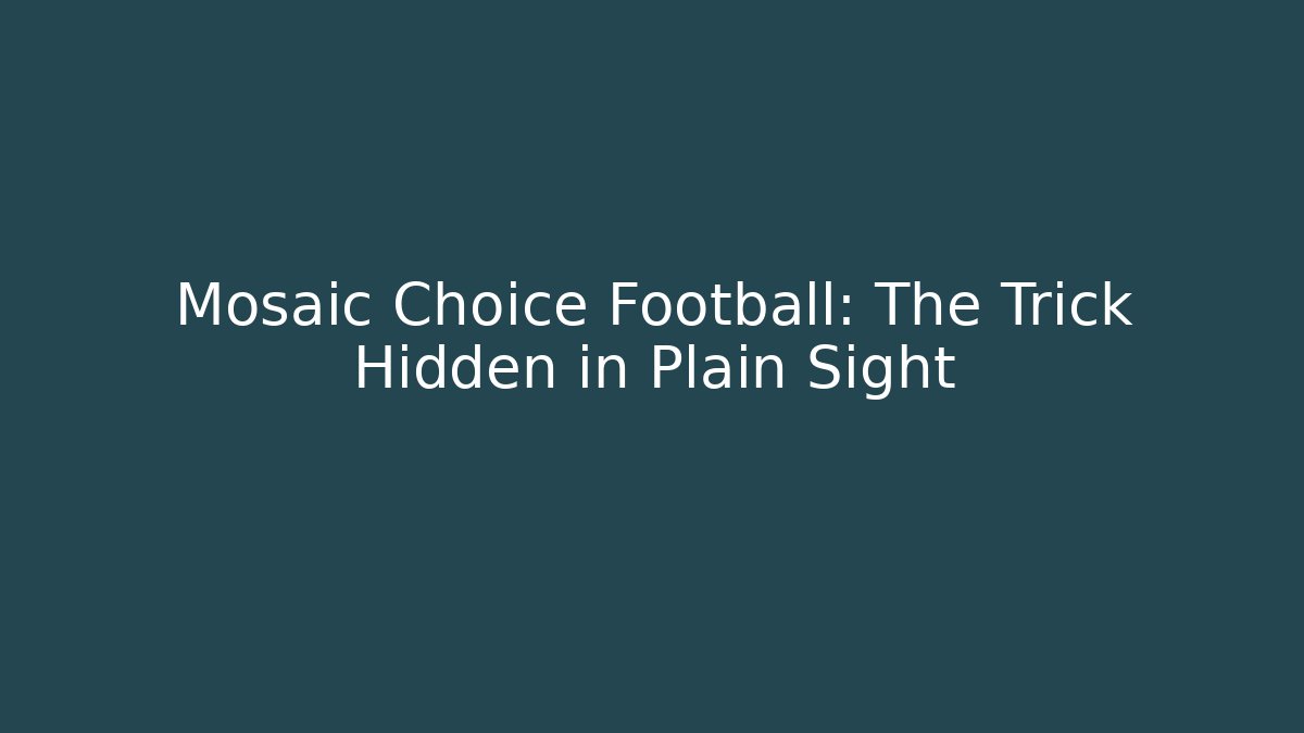 Mosaic Choice Football: The Trick Hidden in Plain Sight