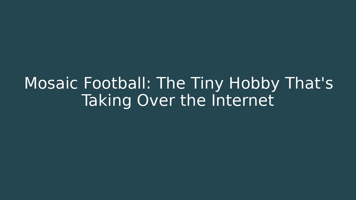 Mosaic Football: The Tiny Hobby That’s Taking Over the Internet