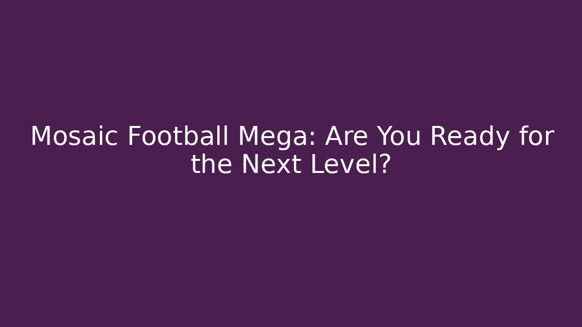 Mosaic Football Mega: Are You Ready for the Next Level?