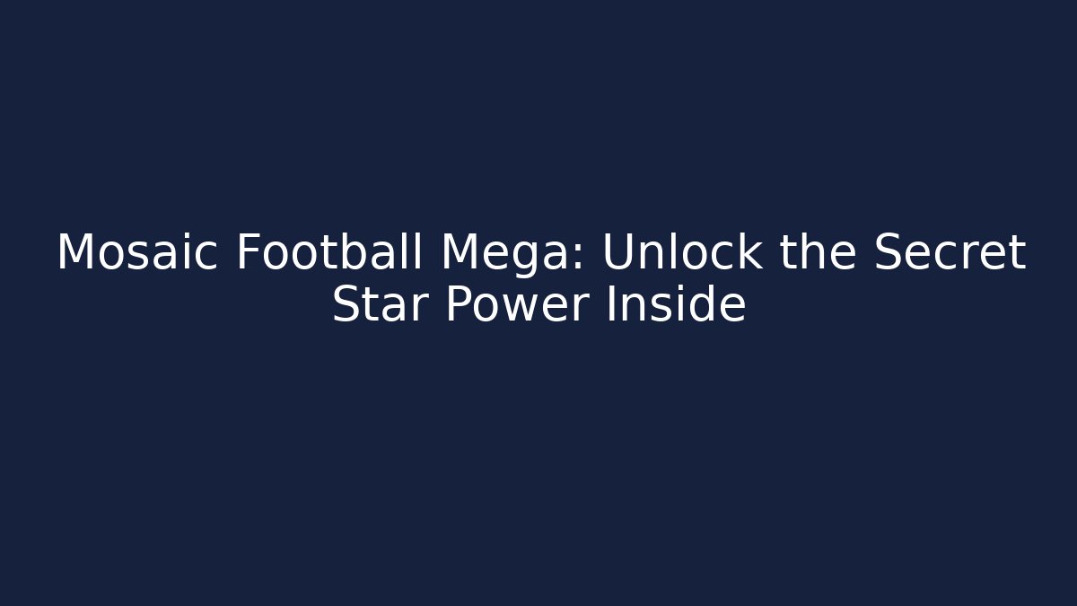 Mosaic Football Mega: Unlock the Secret Star Power Inside
