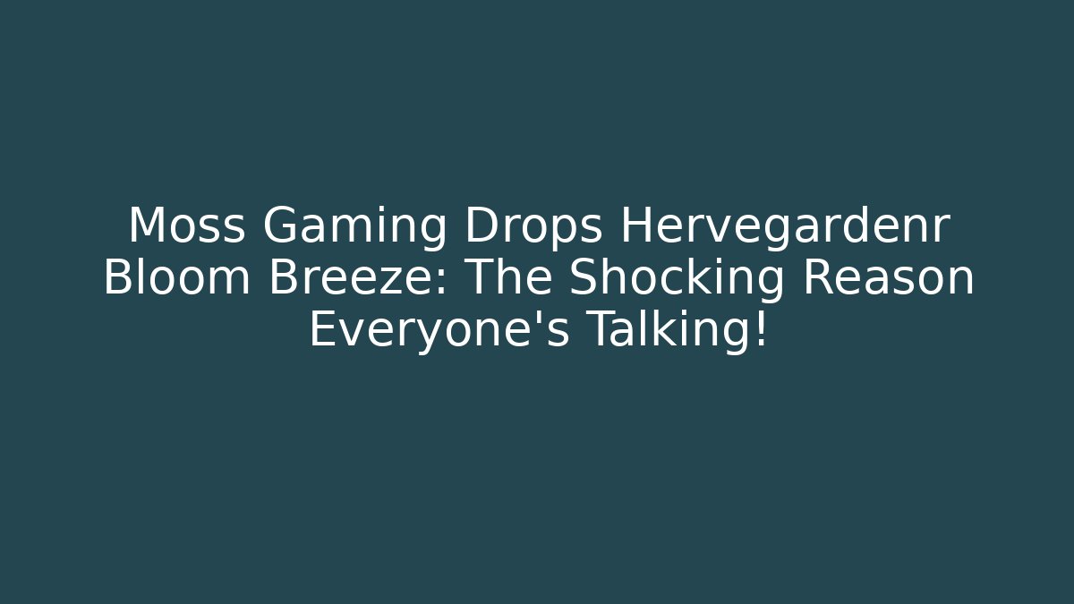 Moss Gaming Drops Hervegardenr Bloom Breeze: The Shocking Reason Everyone's Talking!