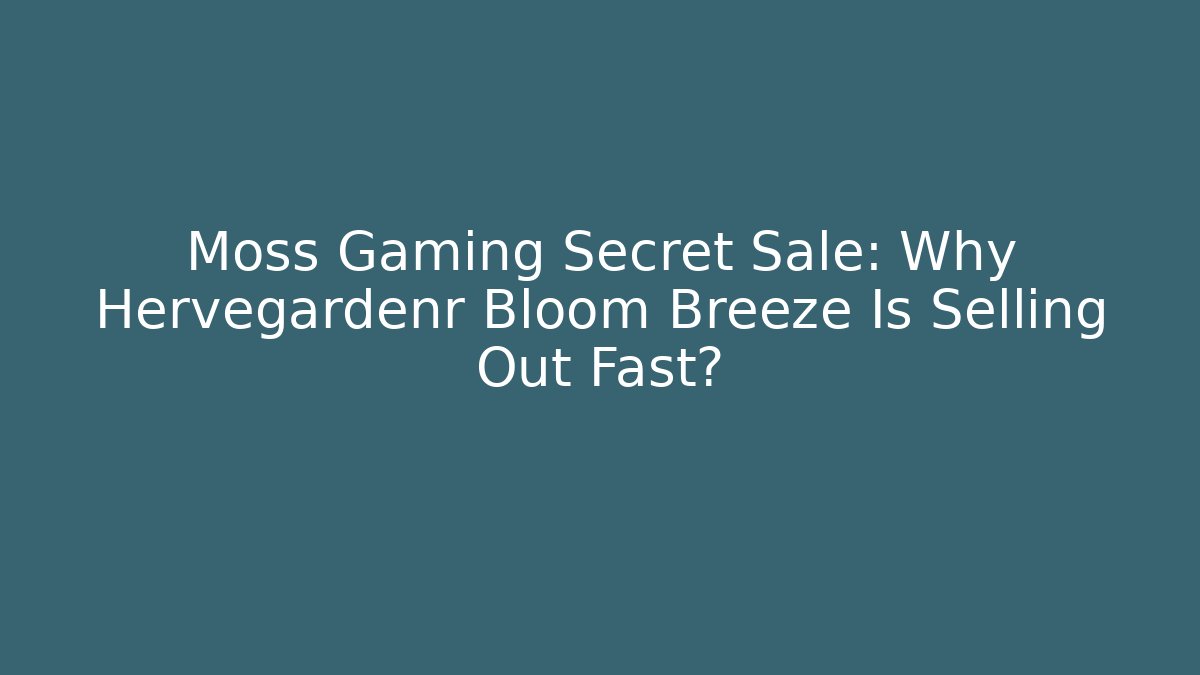 Moss Gaming Secret Sale: Why Hervegardenr Bloom Breeze Is Selling Out Fast?
