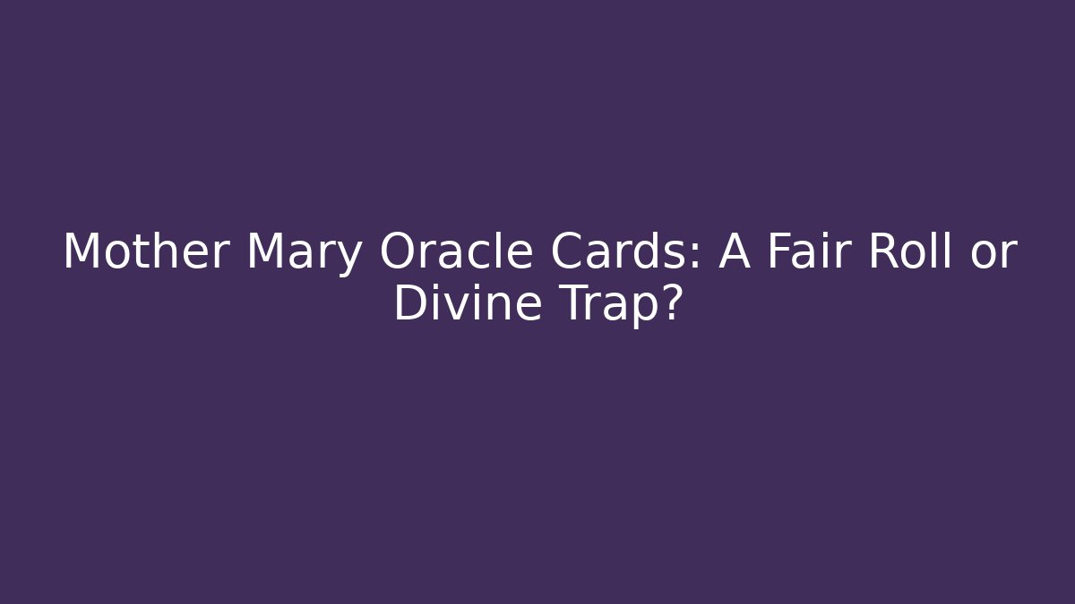 Mother Mary Oracle Cards: A Fair Roll or Divine Trap?