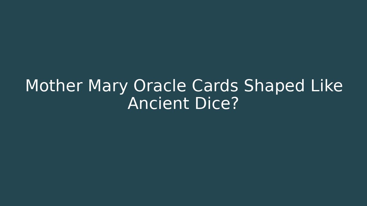 Mother Mary Oracle Cards Shaped Like Ancient Dice?