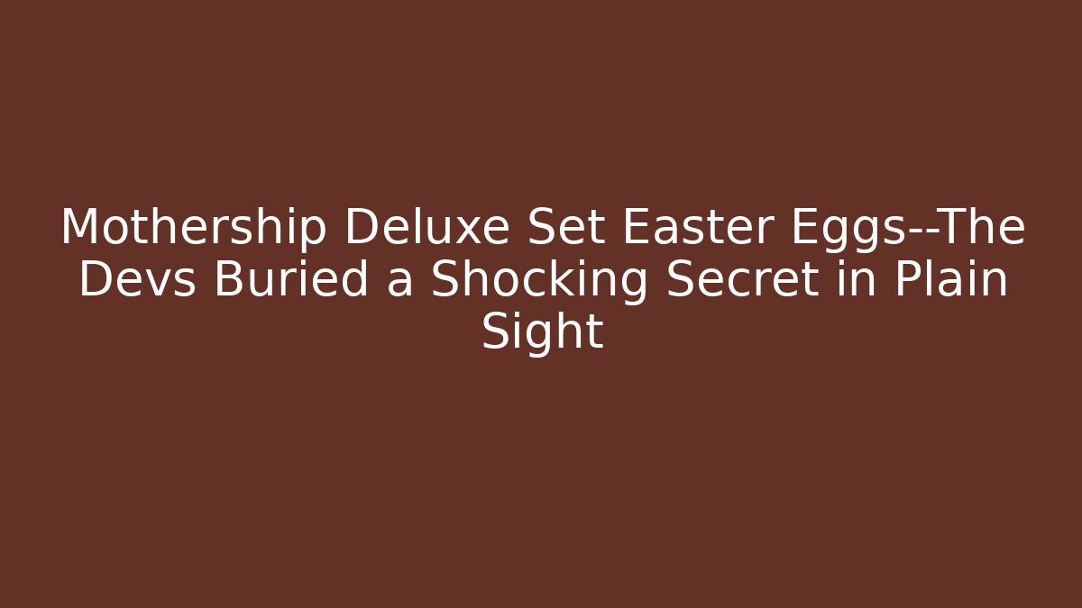 Mothership Deluxe Set Easter Eggs—The Devs Buried a Shocking Secret in Plain Sight