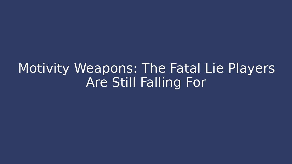 Motivity Weapons: The Fatal Lie Players Are Still Falling For