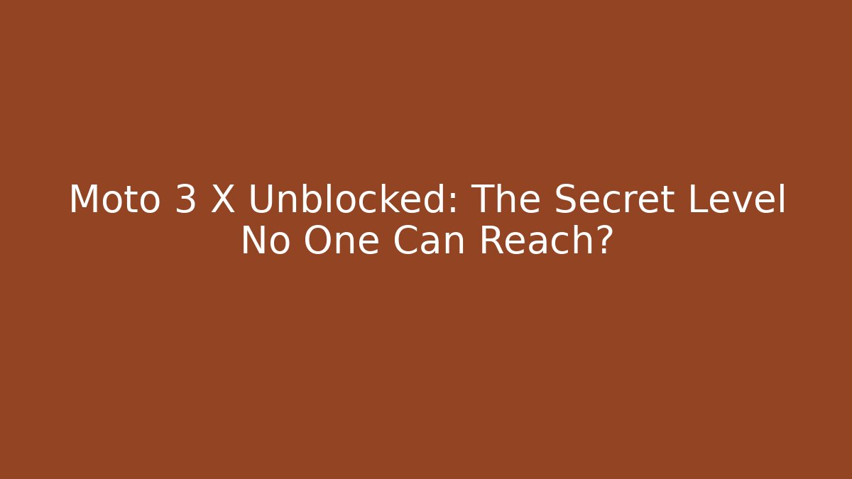 Moto 3 X Unblocked: The Secret Level No One Can Reach?