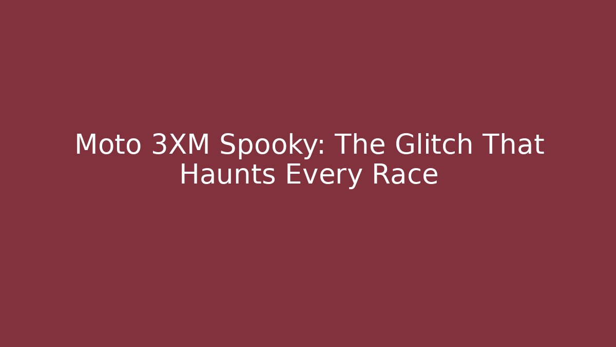 Moto 3XM Spooky: The Glitch That Haunts Every Race