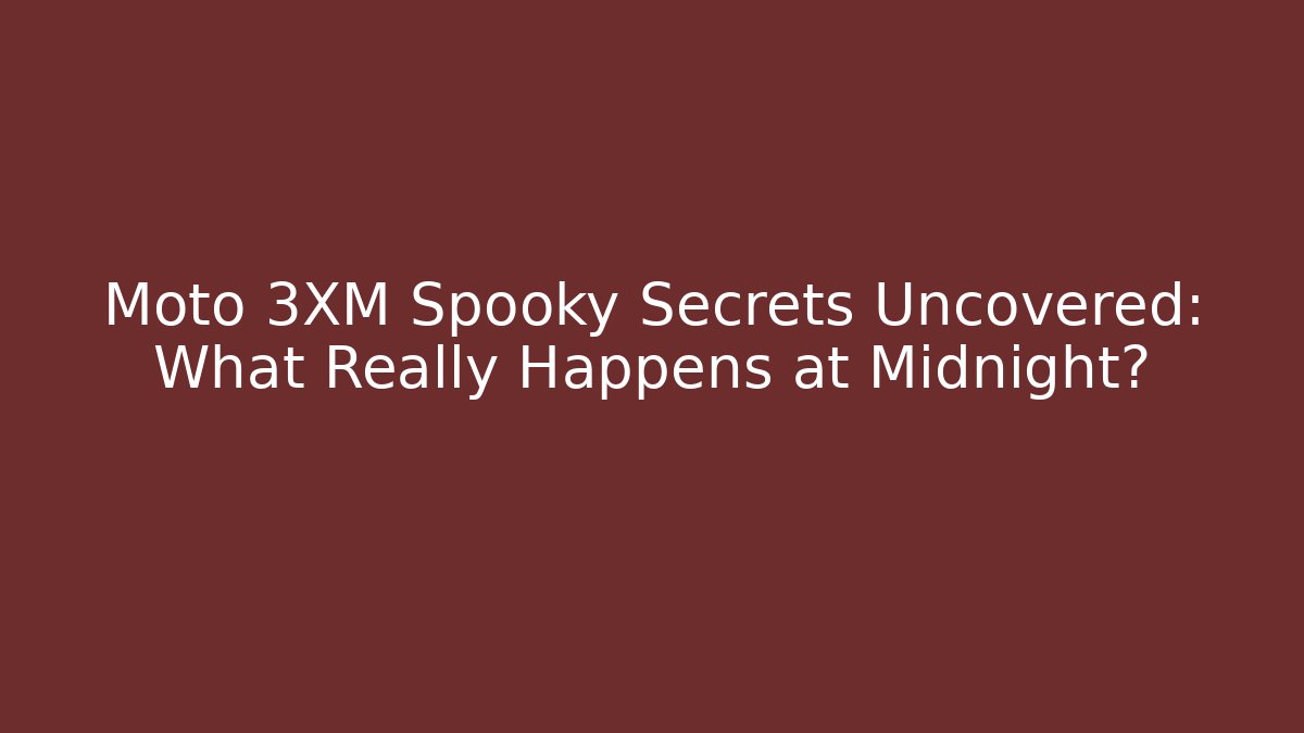 Moto 3XM Spooky Secrets Uncovered: What Really Happens at Midnight?