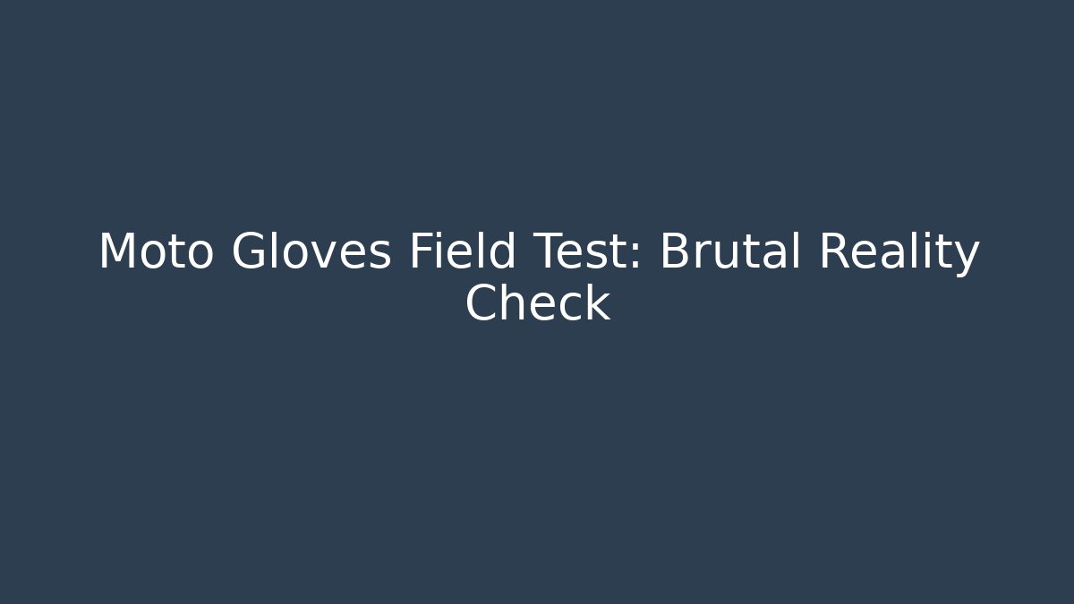 Moto Gloves Field Test: Brutal Reality Check