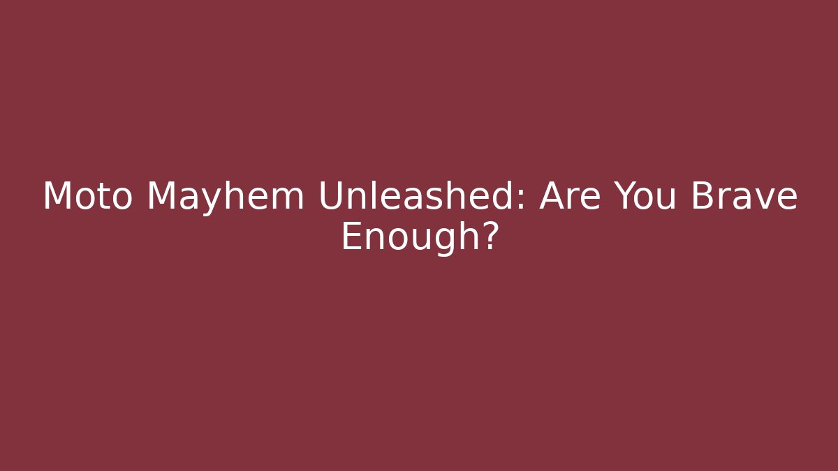 Moto Mayhem Unleashed: Are You Brave Enough?