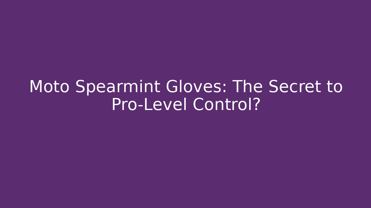 Moto Spearmint Gloves: The Secret to Pro-Level Control?