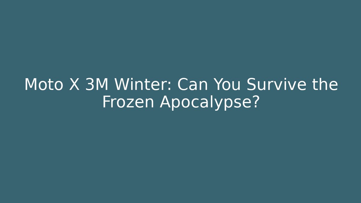 Moto X 3M Winter: Can You Survive the Frozen Apocalypse?