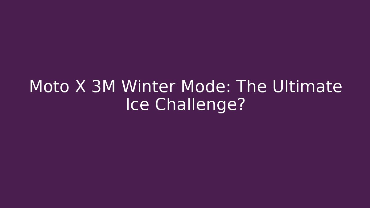 Moto X 3M Winter Mode: The Ultimate Ice Challenge?