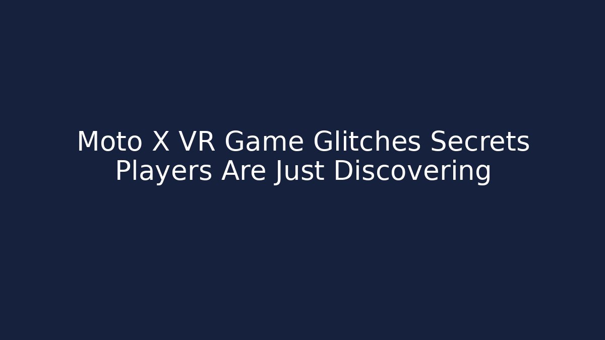 Moto X VR Game Glitches Secrets Players Are Just Discovering