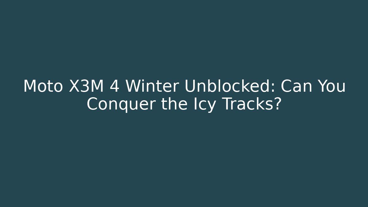 Moto X3M 4 Winter Unblocked: Can You Conquer the Icy Tracks?