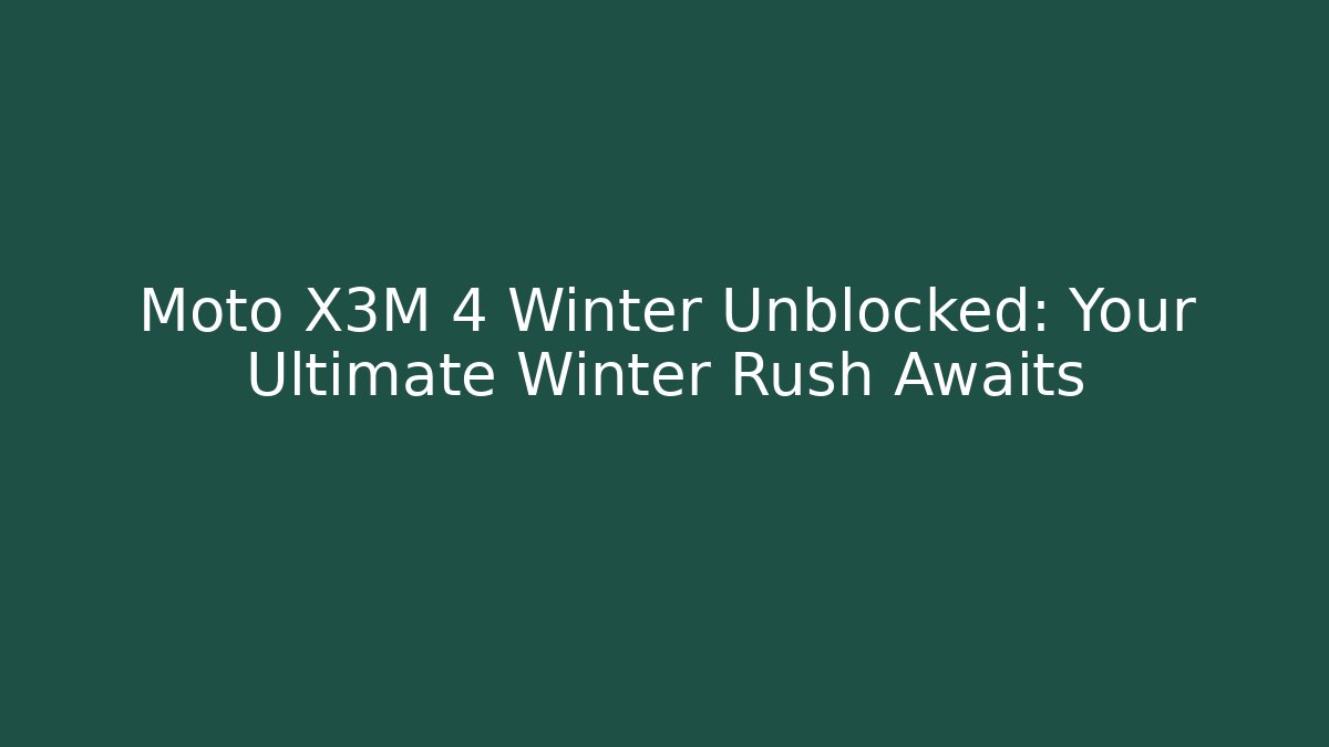 Moto X3M 4 Winter Unblocked: Your Ultimate Winter Rush Awaits