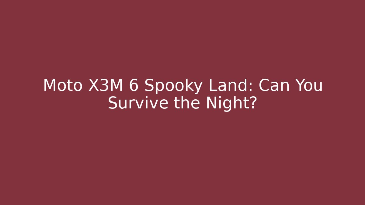 Moto X3M 6 Spooky Land: Can You Survive the Night?